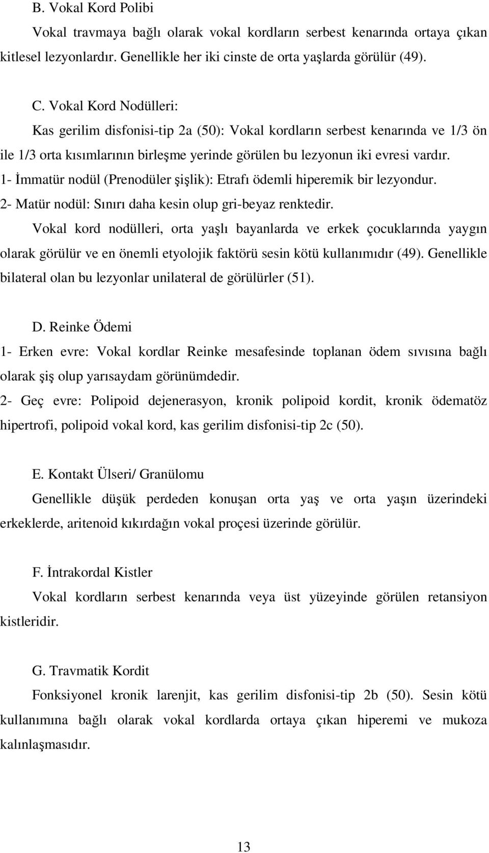 1- İmmatür nodül (Prenodüler şişlik): Etrafı ödemli hiperemik bir lezyondur. 2- Matür nodül: Sınırı daha kesin olup gri-beyaz renktedir.