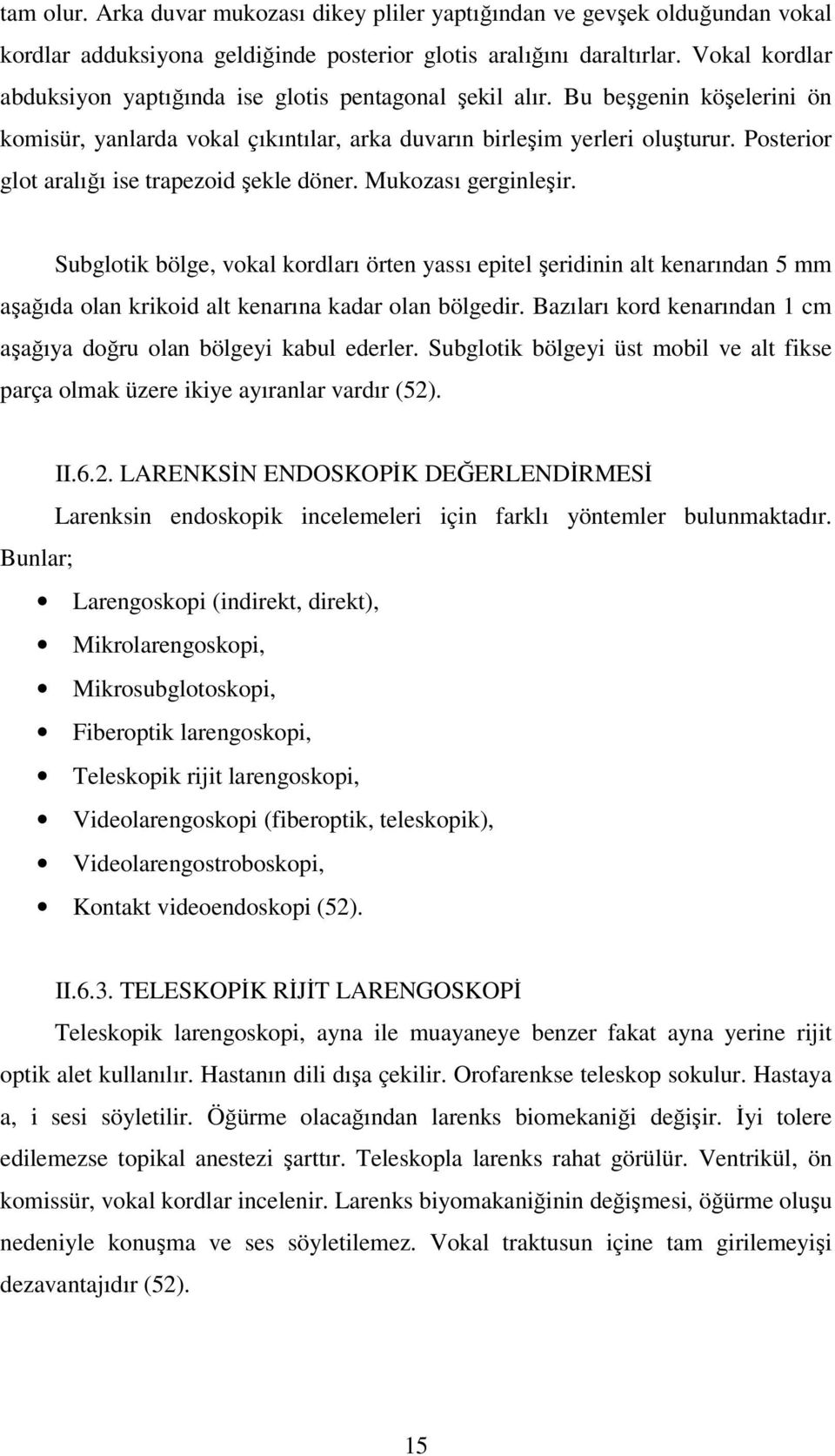 Posterior glot aralığı ise trapezoid şekle döner. Mukozası gerginleşir.