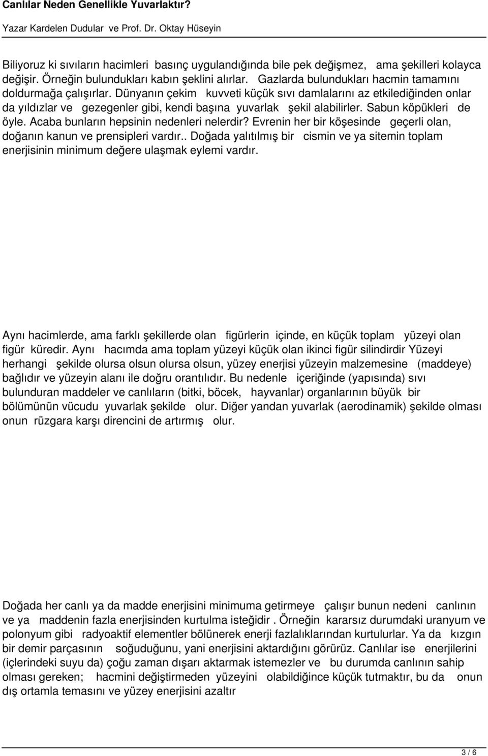 Dünyanın çekim kuvveti küçük sıvı damlalarını az etkilediğinden onlar da yıldızlar ve gezegenler gibi, kendi başına yuvarlak şekil alabilirler. Sabun köpükleri de öyle.