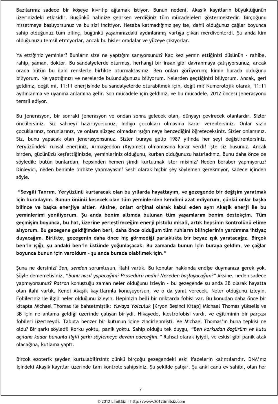 Hesaba katmadığınız şey ise, dahil olduğunuz çağlar boyunca sahip olduğunuz tüm bilinç, bugünkü yaşamınızdaki aydınlanmış varlığa çıkan merdivenlerdi.