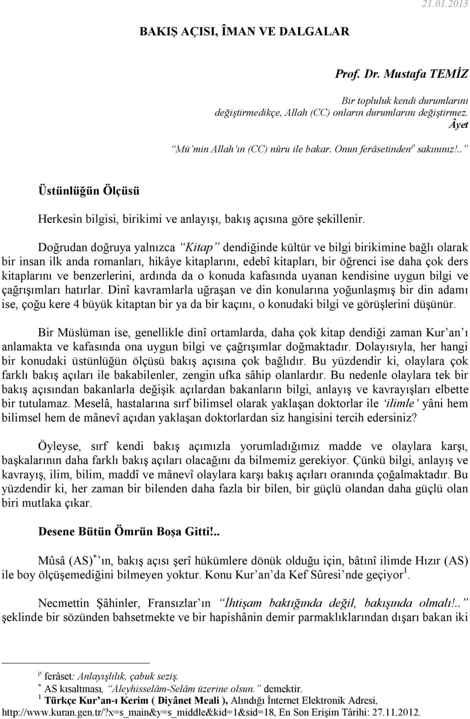 Doğrudan doğruya yalnızca Kitap dendiğinde kültür ve bilgi birikimine bağlı olarak bir insan ilk anda romanları, hikâye kitaplarını, edebî kitapları, bir öğrenci ise daha çok ders kitaplarını ve