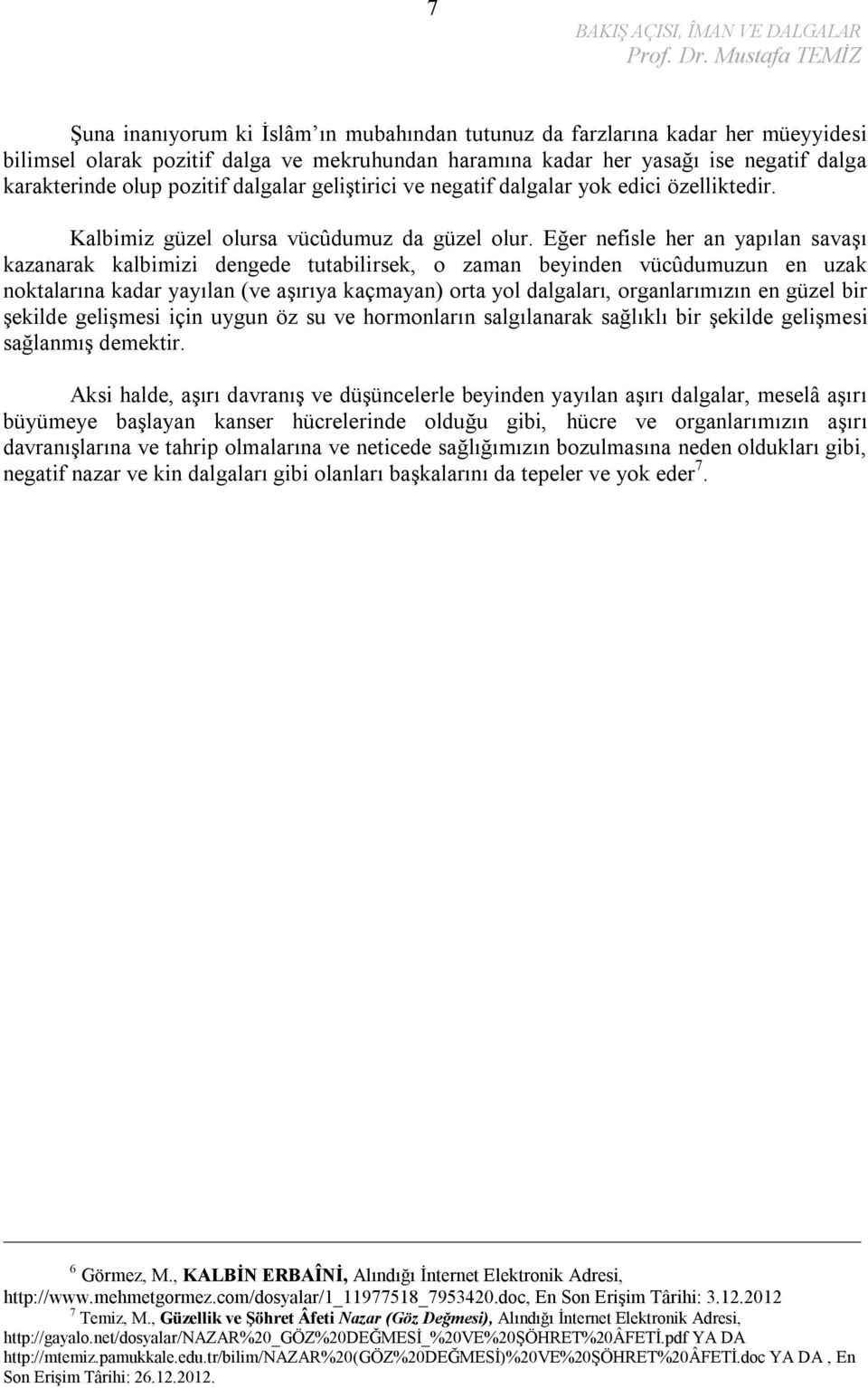 Eğer nefisle her an yapılan savaşı kazanarak kalbimizi dengede tutabilirsek, o zaman beyinden vücûdumuzun en uzak noktalarına kadar yayılan (ve aşırıya kaçmayan) orta yol dalgaları, organlarımızın en