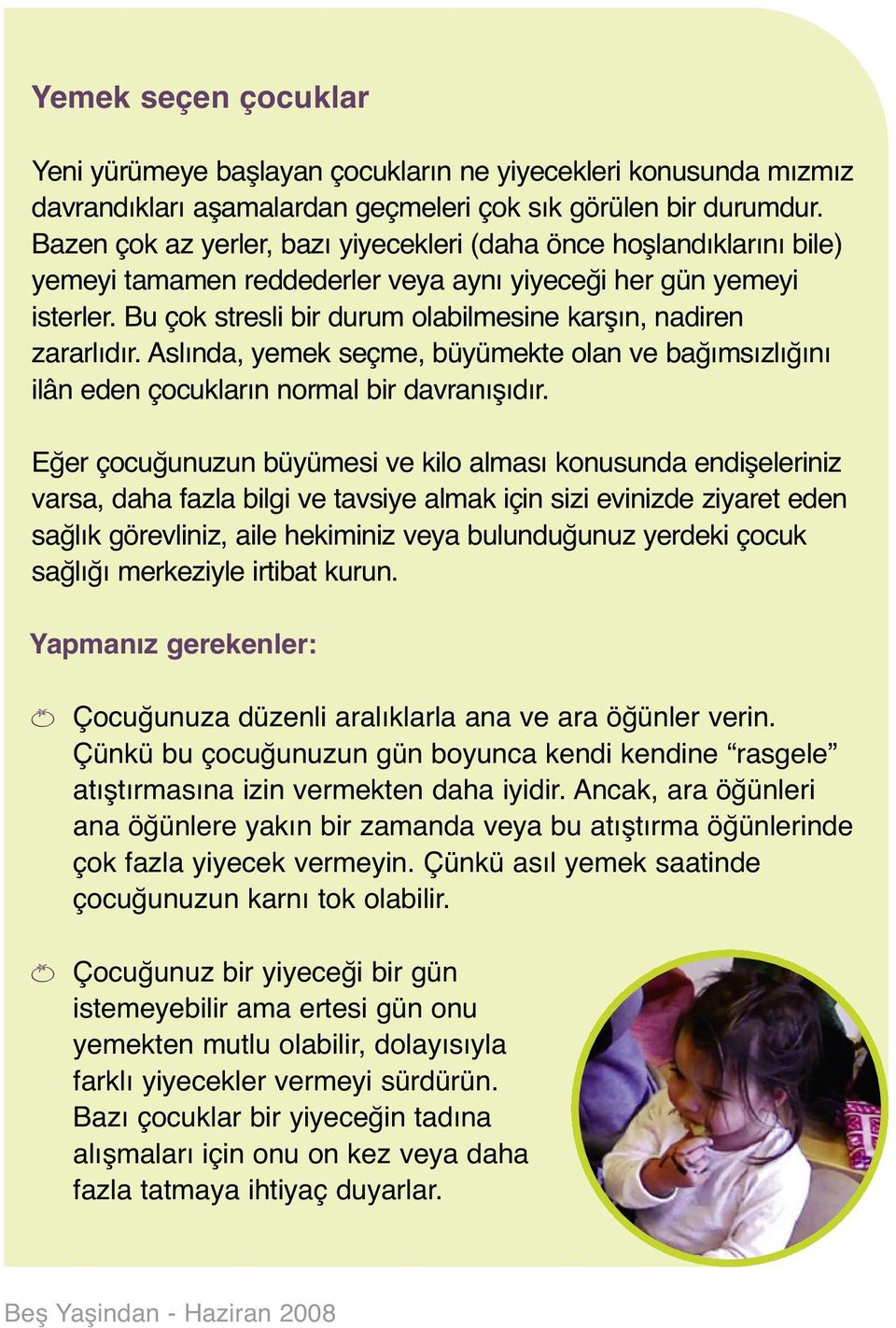 Bu çok stresli bir durum olabilmesine karşın, nadiren zararlıdır. Aslında, yemek seçme, büyümekte olan ve bağımsızlığını ilân eden çocukların normal bir davranışıdır.