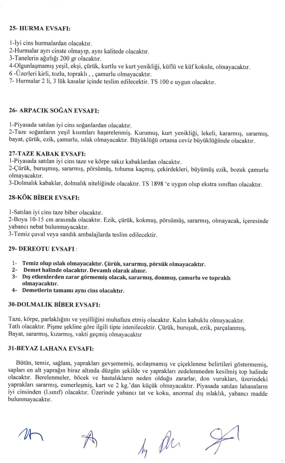 7-HurmaIar2li,3 liik kasalar iginde teslim edilecektir. TS 100 e uygun olacaktrr. 26- ARPACIK SOCAN EVSAT'I: 1-Piyasada satrlan iyi cins solanlardan olacaktrr.