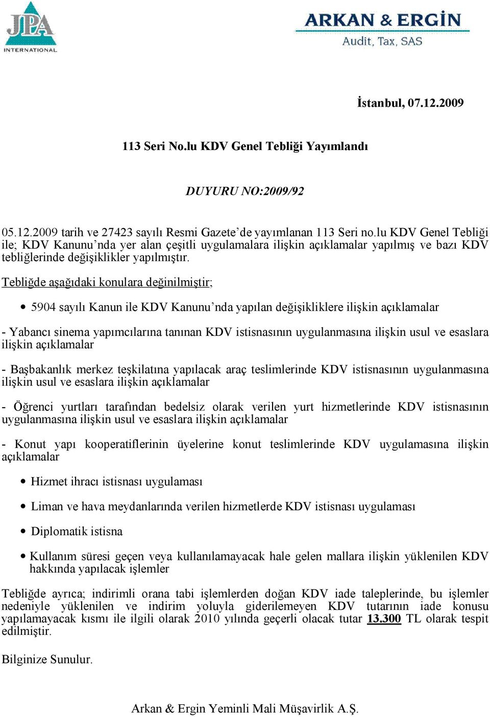 Tebliğde aşağıdaki konulara değinilmiştir; 5904 sayılı Kanun ile KDV Kanunu nda yapılan değişikliklere ilişkin açıklamalar - Yabancı sinema yapımcılarına tanınan KDV istisnasının uygulanmasına