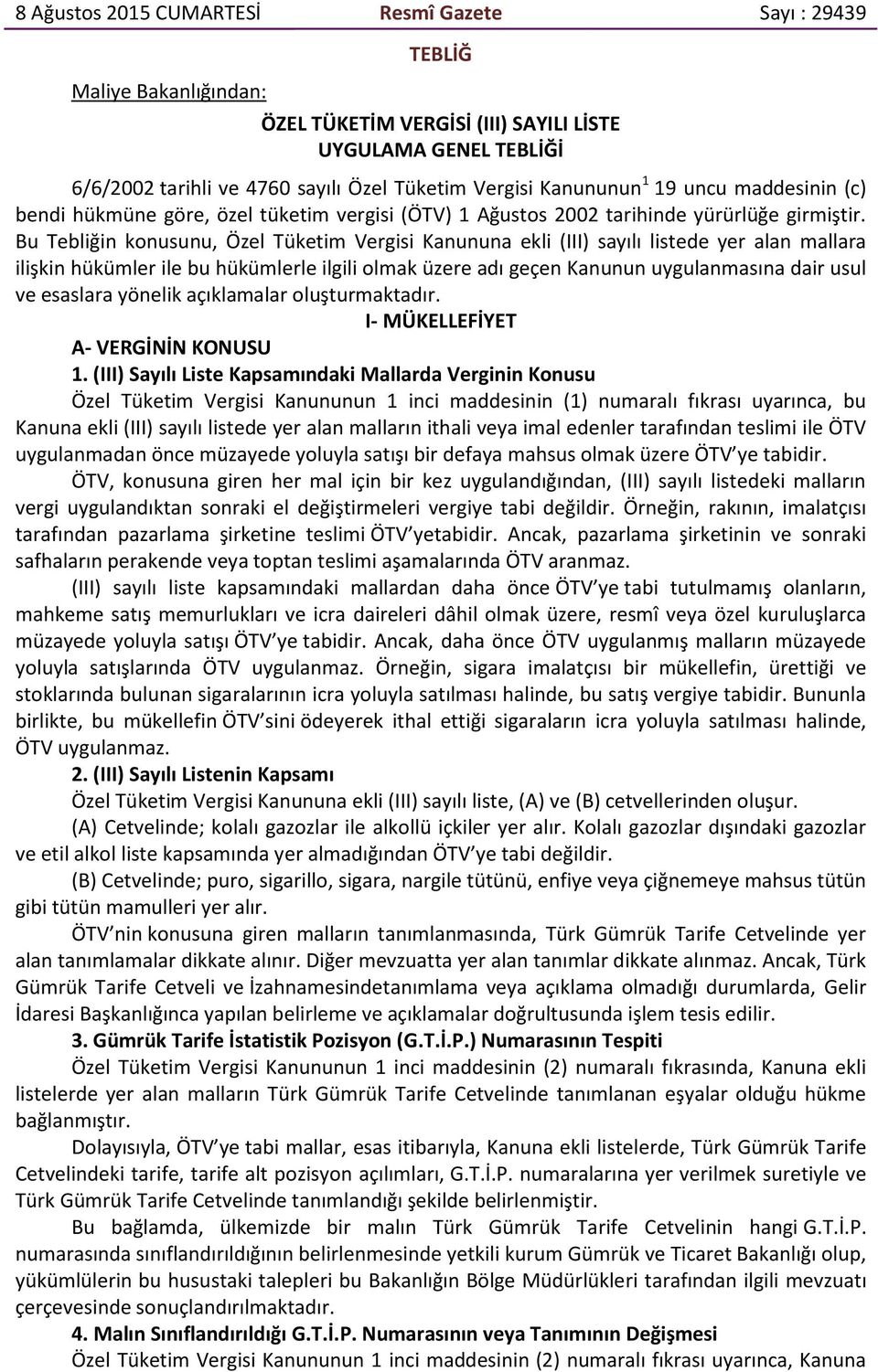 Bu Tebliğin konusunu, Özel Tüketim Vergisi Kanununa ekli (III) sayılı listede yer alan mallara ilişkin hükümler ile bu hükümlerle ilgili olmak üzere adı geçen Kanunun uygulanmasına dair usul ve