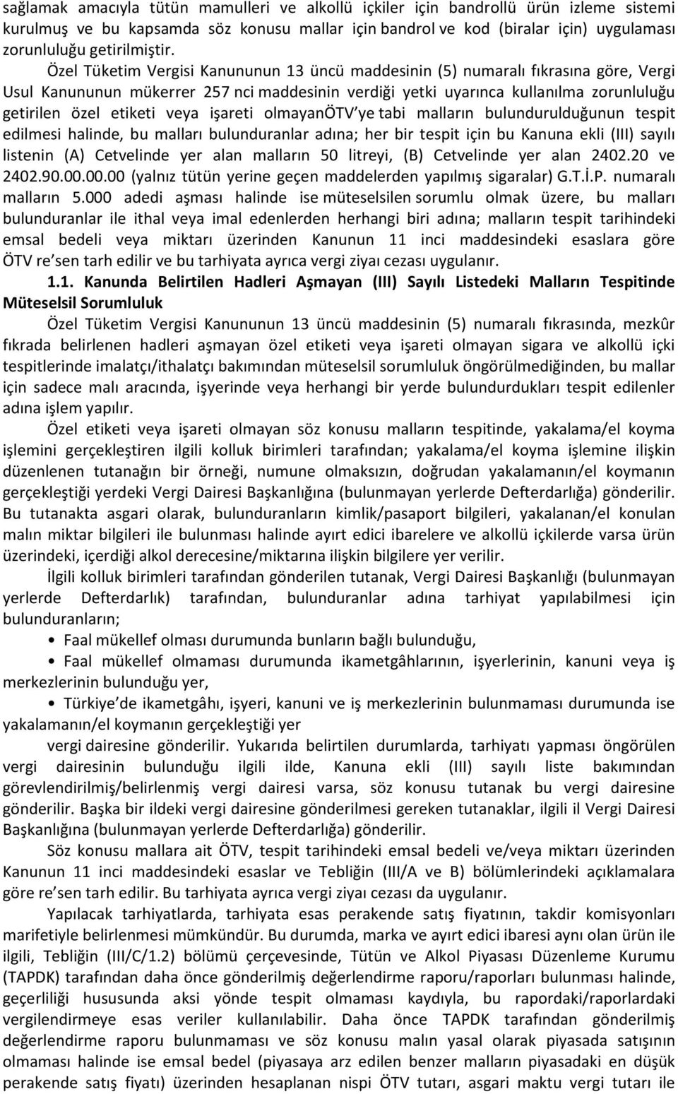 Özel Tüketim Vergisi Kanununun 13 üncü maddesinin (5) numaralı fıkrasına göre, Vergi Usul Kanununun mükerrer 257 nci maddesinin verdiği yetki uyarınca kullanılma zorunluluğu getirilen özel etiketi