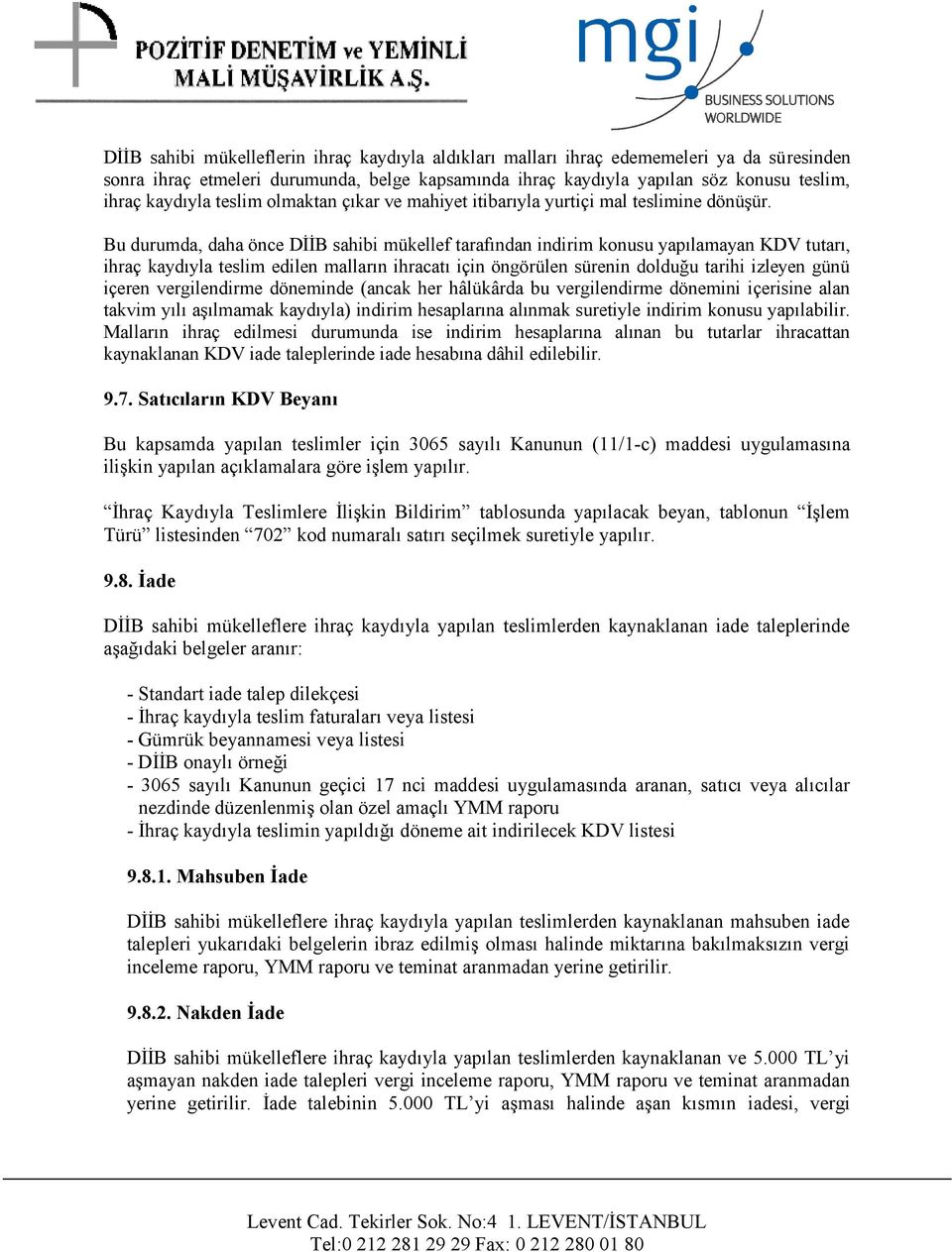 Bu durumda, daha önce DİİB sahibi mükellef tarafından indirim konusu yapılamayan KDV tutarı, ihraç kaydıyla teslim edilen malların ihracatı için öngörülen sürenin dolduğu tarihi izleyen günü içeren