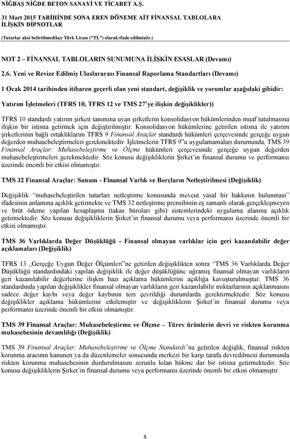 (TFRS 10, TFRS 12 ve TMS 27 ye ilişkin değişiklikler)) TFRS 10 standardı yatırım şirketi tanımına uyan şirketlerin konsolidasyon hükümlerinden muaf tutulmasına ilişkin bir istisna getirmek için