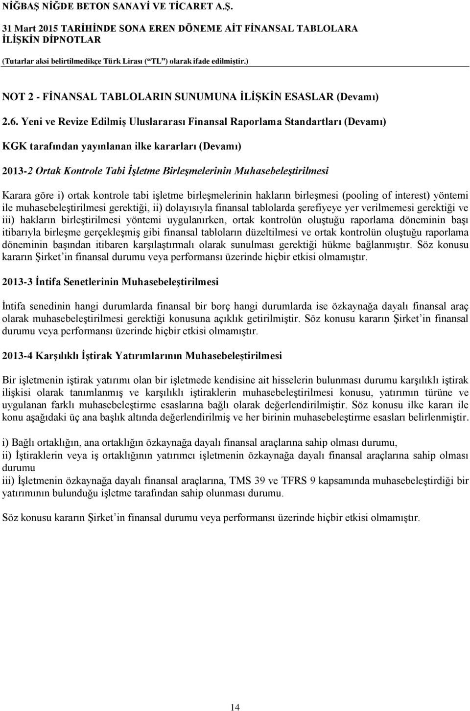 Karara göre i) ortak kontrole tabi işletme birleşmelerinin hakların birleşmesi (pooling of interest) yöntemi ile muhasebeleştirilmesi gerektiği, ii) dolayısıyla finansal tablolarda şerefiyeye yer