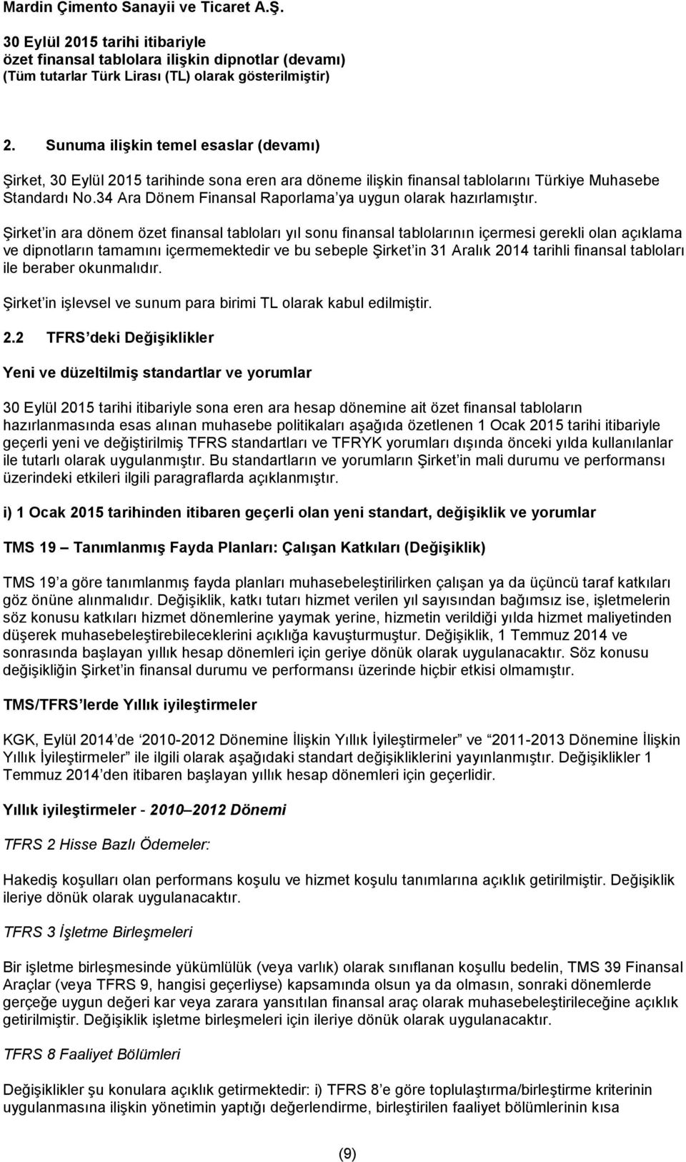 Şirket in ara dönem özet finansal tabloları yıl sonu finansal tablolarının içermesi gerekli olan açıklama ve dipnotların tamamını içermemektedir ve bu sebeple Şirket in 31 Aralık tarihli finansal