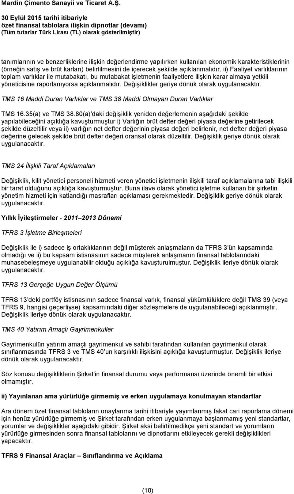 Değişiklikler geriye dönük olarak uygulanacaktır. TMS 16 Maddi Duran Varlıklar ve TMS 38 Maddi Olmayan Duran Varlıklar TMS 16.35(a) ve TMS 38.