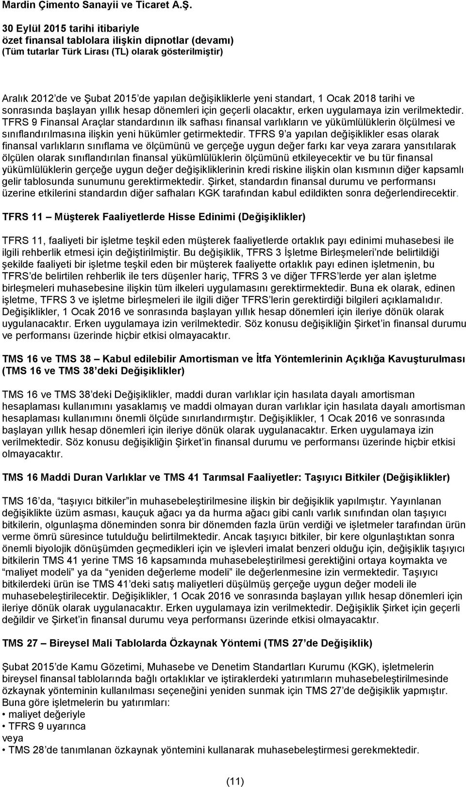 TFRS 9 a yapılan değişiklikler esas olarak finansal varlıkların sınıflama ve ölçümünü ve gerçeğe uygun değer farkı kar veya zarara yansıtılarak ölçülen olarak sınıflandırılan finansal yükümlülüklerin