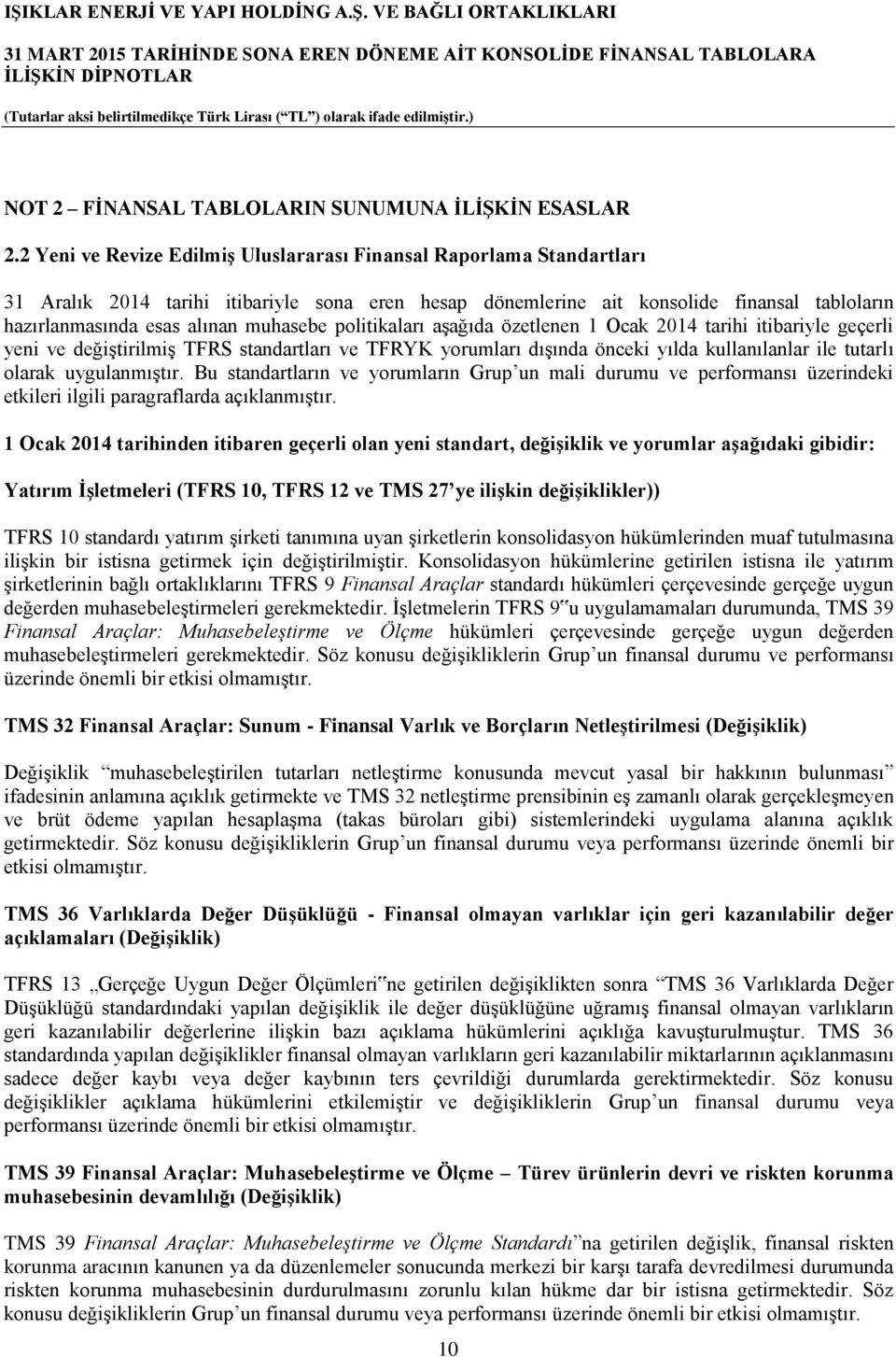 muhasebe politikaları aşağıda özetlenen 1 Ocak 2014 tarihi itibariyle geçerli yeni ve değiştirilmiş TFRS standartları ve TFRYK yorumları dışında önceki yılda kullanılanlar ile tutarlı olarak