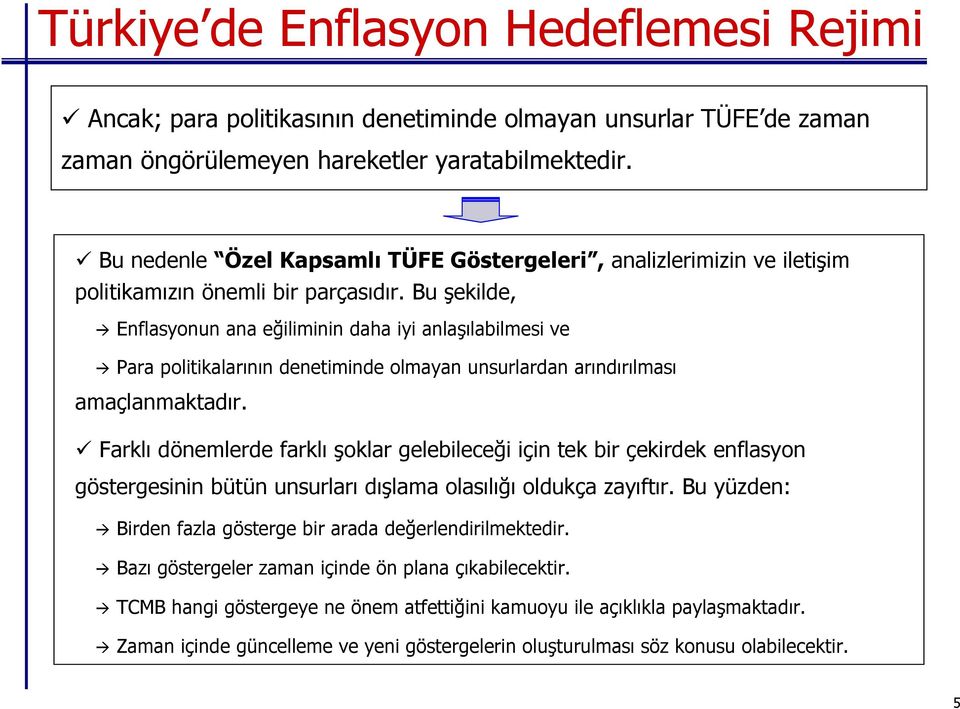 Bu şekilde, Enflasyonun ana eğiliminin daha iyi anlaşılabilmesi ve Para politikalarının denetiminde olmayan unsurlardan arındırılması amaçlanmaktadır.