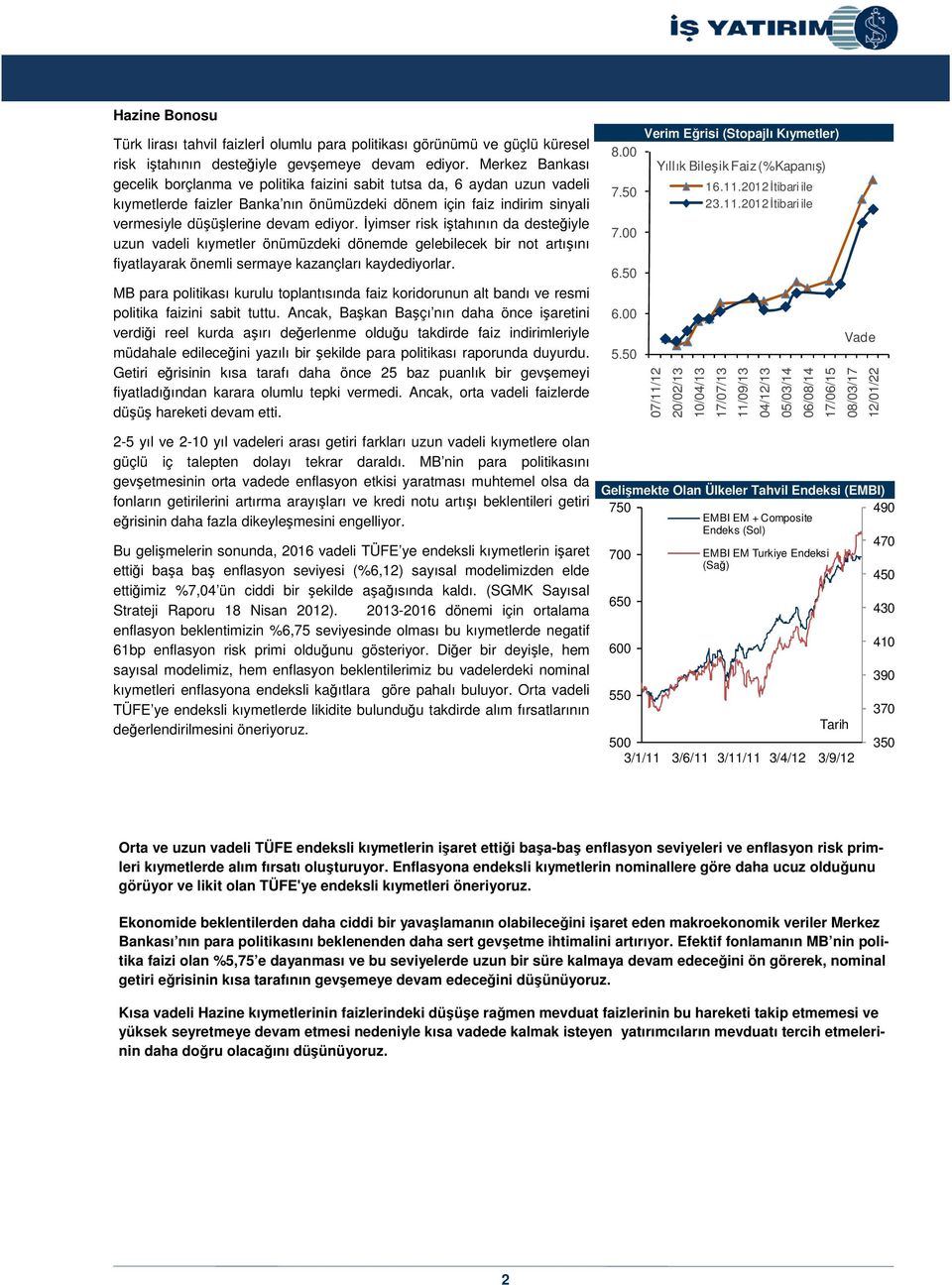 yimser risk itahının da desteiyle uzun vadeli kıymetler önümüzdeki dönemde gelebilecek bir not artıını fiyatlayarak önemli sermaye kazançları kaydediyorlar.