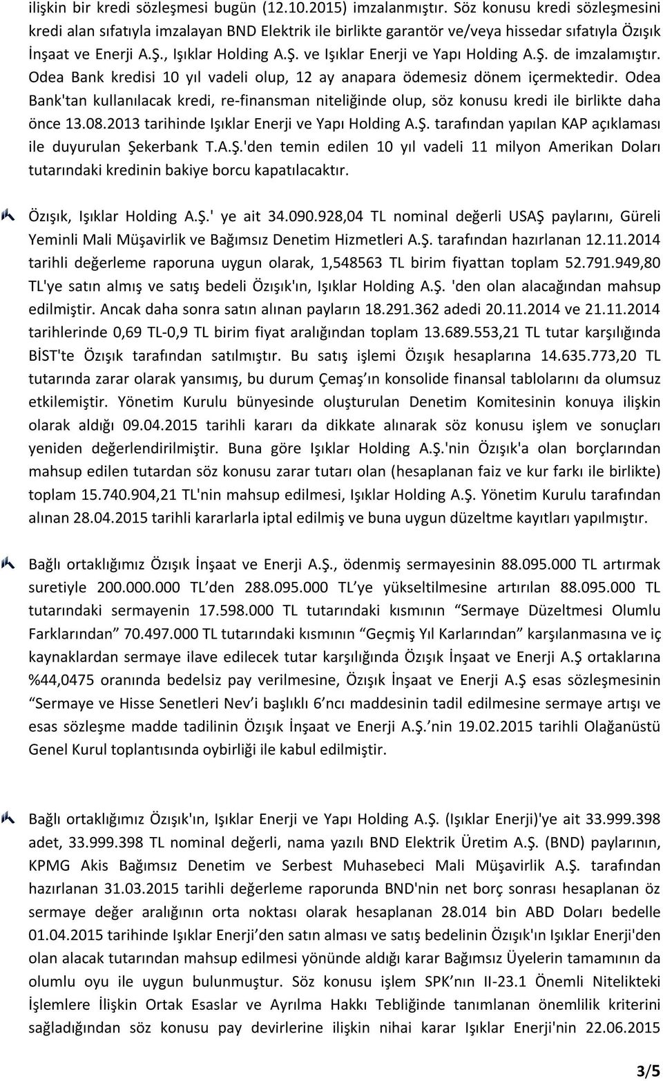 Ş. de imzalamıştır. Odea Bank kredisi 10 yıl vadeli olup, 12 ay anapara ödemesiz dönem içermektedir.