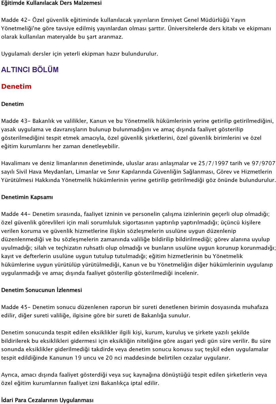 ALTINCI BÖLÜM Denetim Denetim Madde 43- Bakanlık ve valilikler, Kanun ve bu Yönetmelik hükümlerinin yerine getirilip getirilmediğini, yasak uygulama ve davranışların bulunup bulunmadığını ve amaç