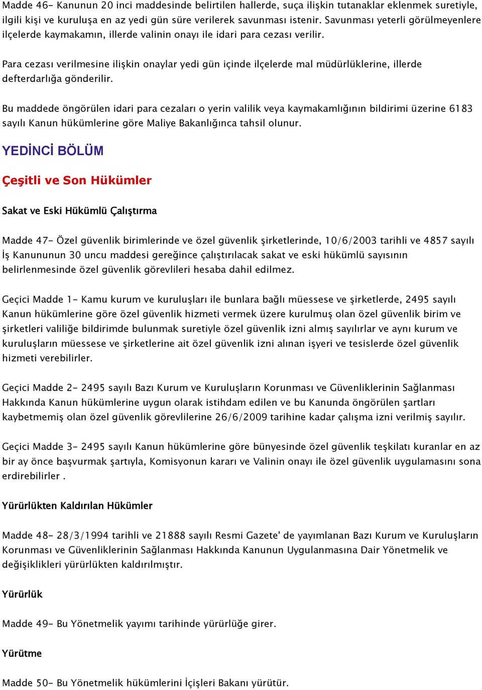 Para cezası verilmesine ilişkin onaylar yedi gün içinde ilçelerde mal müdürlüklerine, illerde defterdarlığa gönderilir.