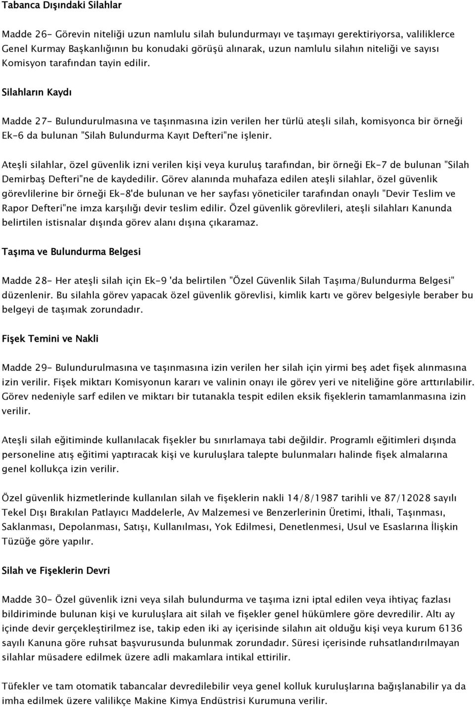 Silahların Kaydı Madde 27- Bulundurulmasına ve taşınmasına izin verilen her türlü ateşli silah, komisyonca bir örneği Ek-6 da bulunan "Silah Bulundurma Kayıt Defteri"ne işlenir.