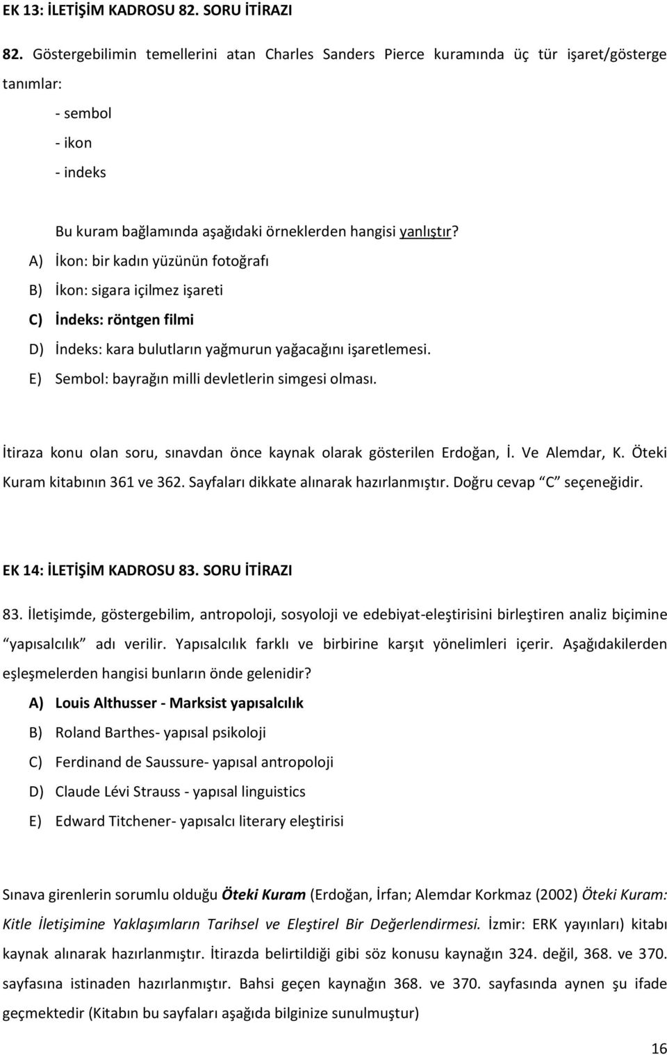 A) İkon: bir kadın yüzünün fotoğrafı B) İkon: sigara içilmez işareti C) İndeks: röntgen filmi D) İndeks: kara bulutların yağmurun yağacağını işaretlemesi.