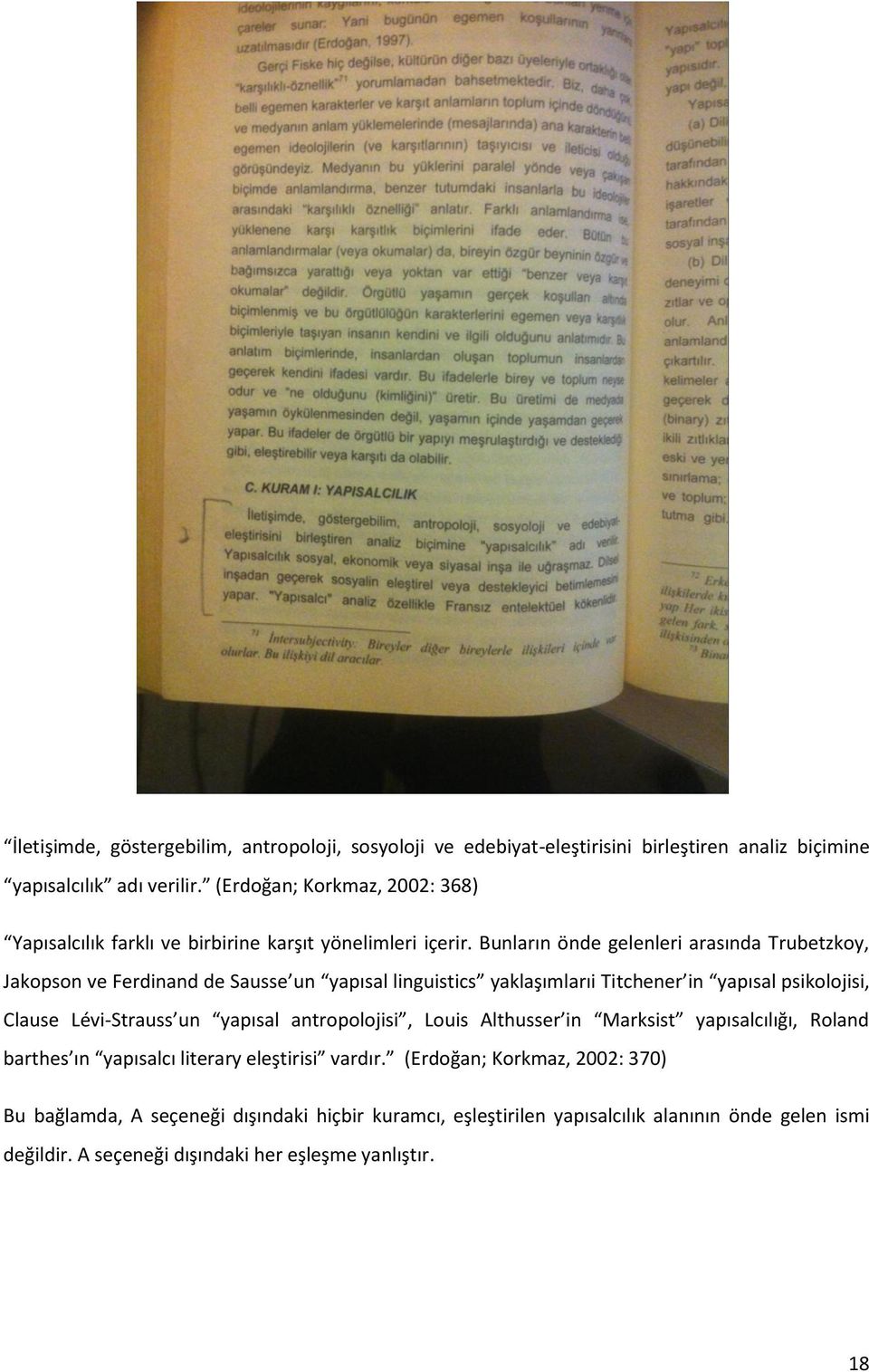 Bunların önde gelenleri arasında Trubetzkoy, Jakopson ve Ferdinand de Sausse un yapısal linguistics yaklaşımlarıi Titchener in yapısal psikolojisi, Clause Lévi-Strauss un