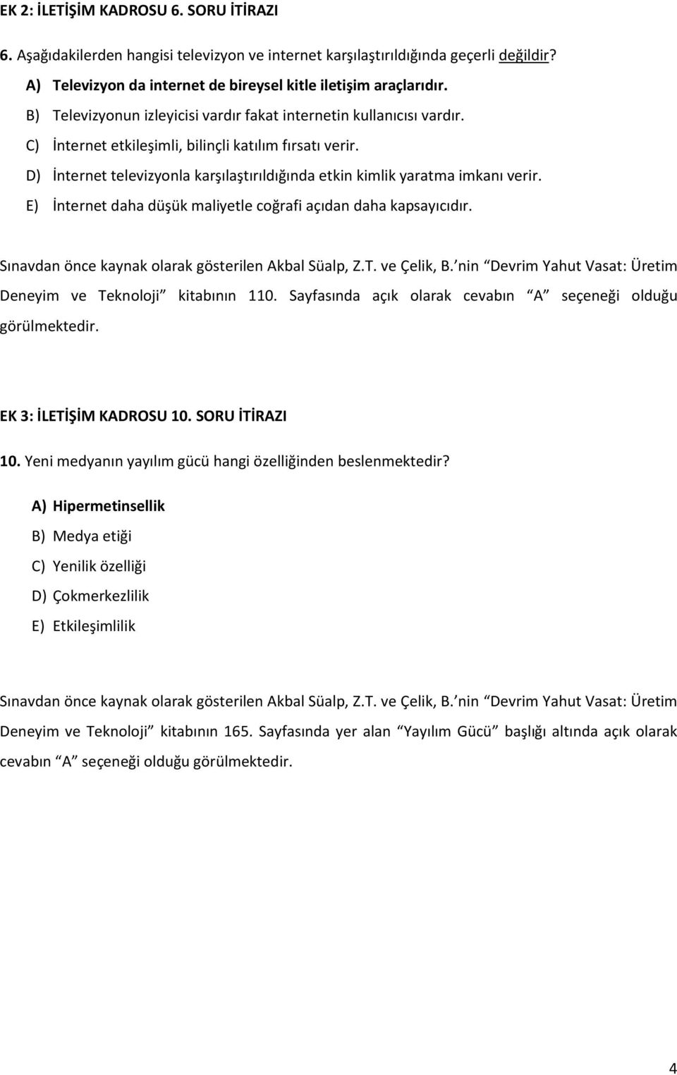 D) İnternet televizyonla karşılaştırıldığında etkin kimlik yaratma imkanı verir. E) İnternet daha düşük maliyetle coğrafi açıdan daha kapsayıcıdır.