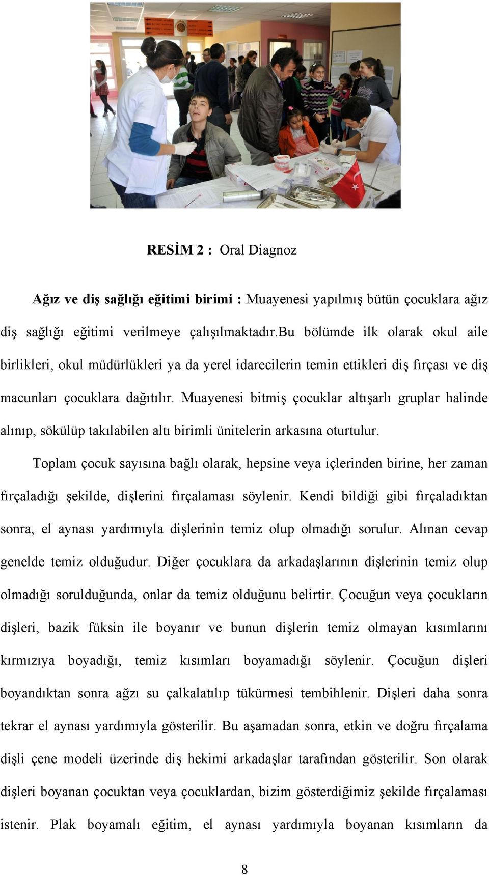 Muayenesi bitmiş çocuklar altışarlı gruplar halinde alınıp, sökülüp takılabilen altı birimli ünitelerin arkasına oturtulur.