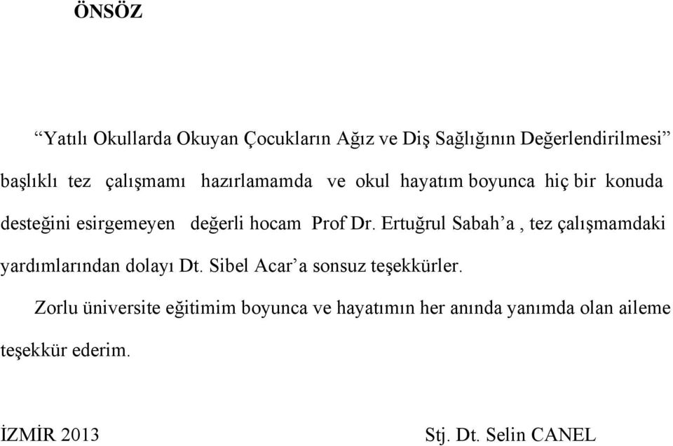 Ertuğrul Sabah a, tez çalışmamdaki yardımlarından dolayı Dt. Sibel Acar a sonsuz teşekkürler.