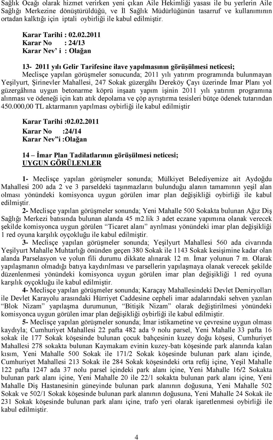 ġirinevler Mahallesi, 247 Sokak güzergâhı Dereköy Çayı üzerinde Ġmar Planı yol güzergâhına uygun betonarme köprü inģaatı yapım iģinin 2011 yılı yatırım programına alınması ve ödeneği için katı atık