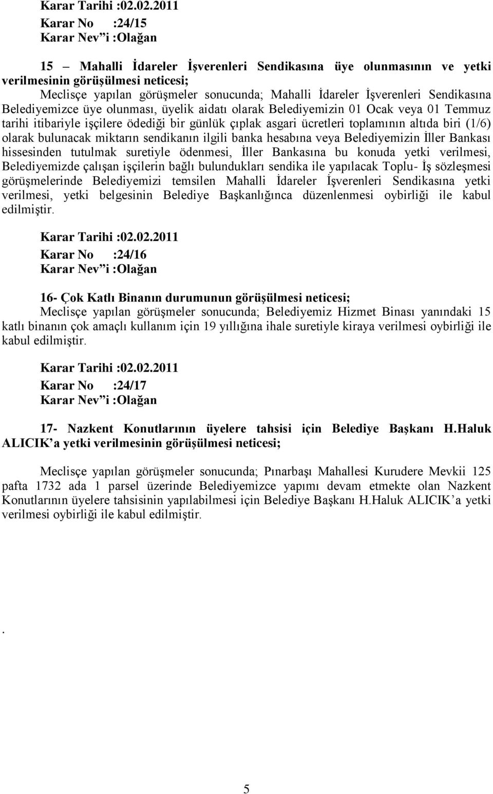 bulunacak miktarın sendikanın ilgili banka hesabına veya Belediyemizin Ġller Bankası hissesinden tutulmak suretiyle ödenmesi, Ġller Bankasına bu konuda yetki verilmesi, Belediyemizde çalıģan