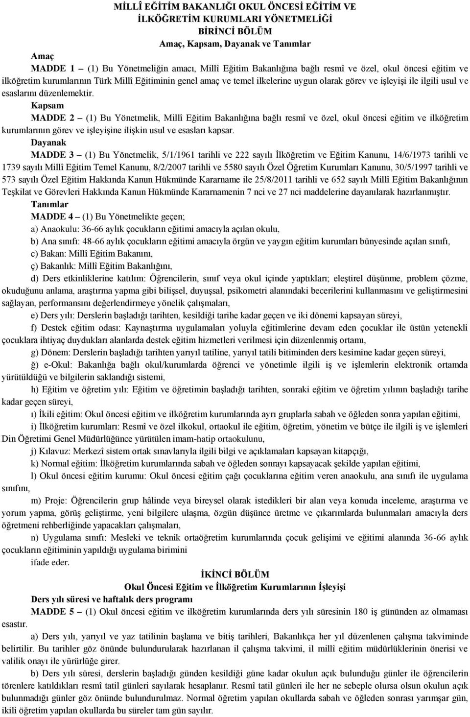 Kapsam MADDE 2 (1) Bu Yönetmelik, Millî Eğitim Bakanlığına bağlı resmî ve özel, okul öncesi eğitim ve ilköğretim kurumlarının görev ve işleyişine ilişkin usul ve esasları kapsar.