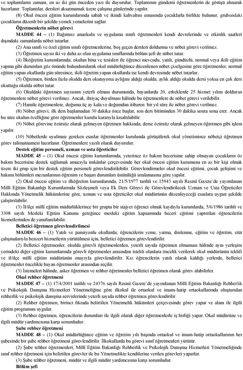 Öğretmenlerin nöbet görevi MADDE 44 (1) Bağımsız anaokulu ve uygulama sınıfı öğretmenleri kendi devrelerinde ve etkinlik saatleri dışındaki zamanlarda nöbet tutarlar.