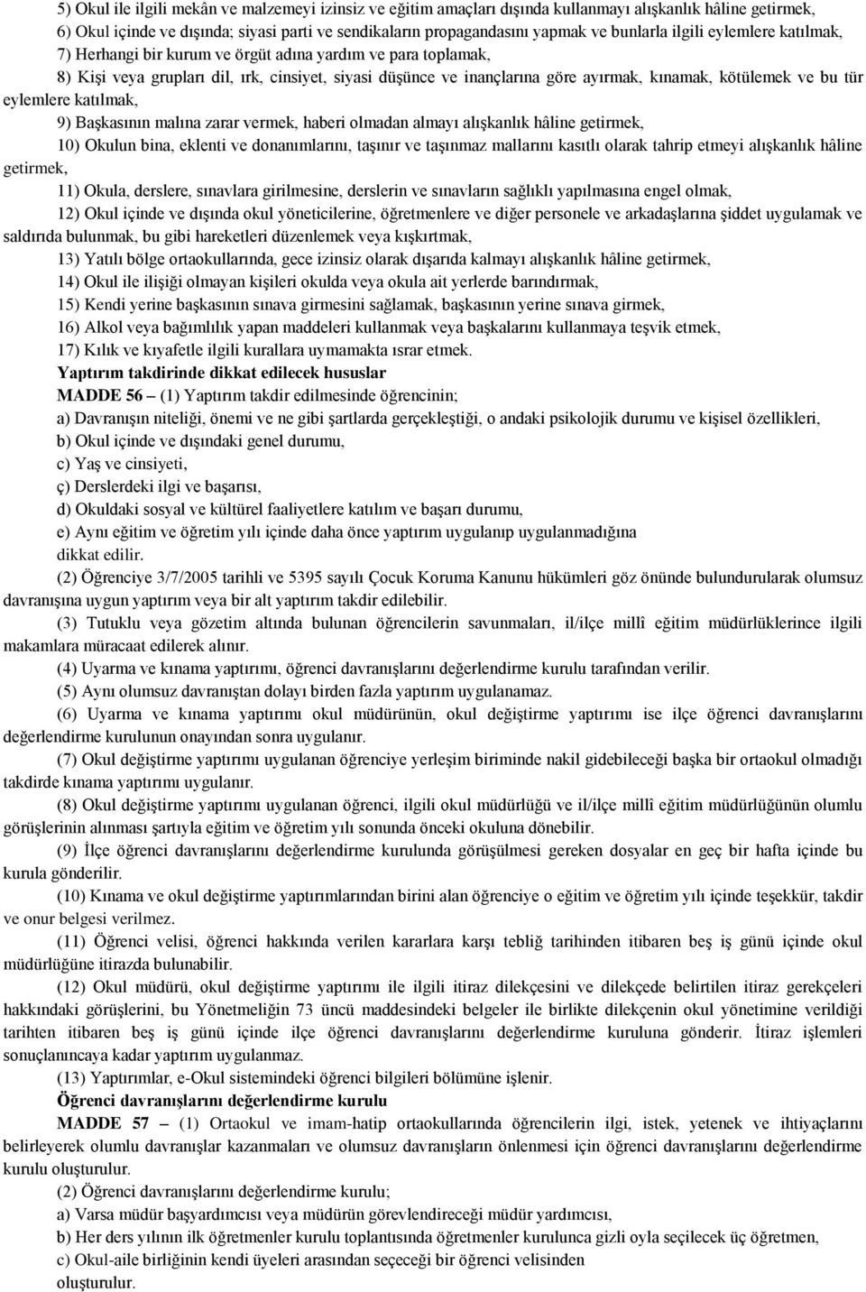 kötülemek ve bu tür eylemlere katılmak, 9) Başkasının malına zarar vermek, haberi olmadan almayı alışkanlık hâline getirmek, 10) Okulun bina, eklenti ve donanımlarını, taşınır ve taşınmaz mallarını