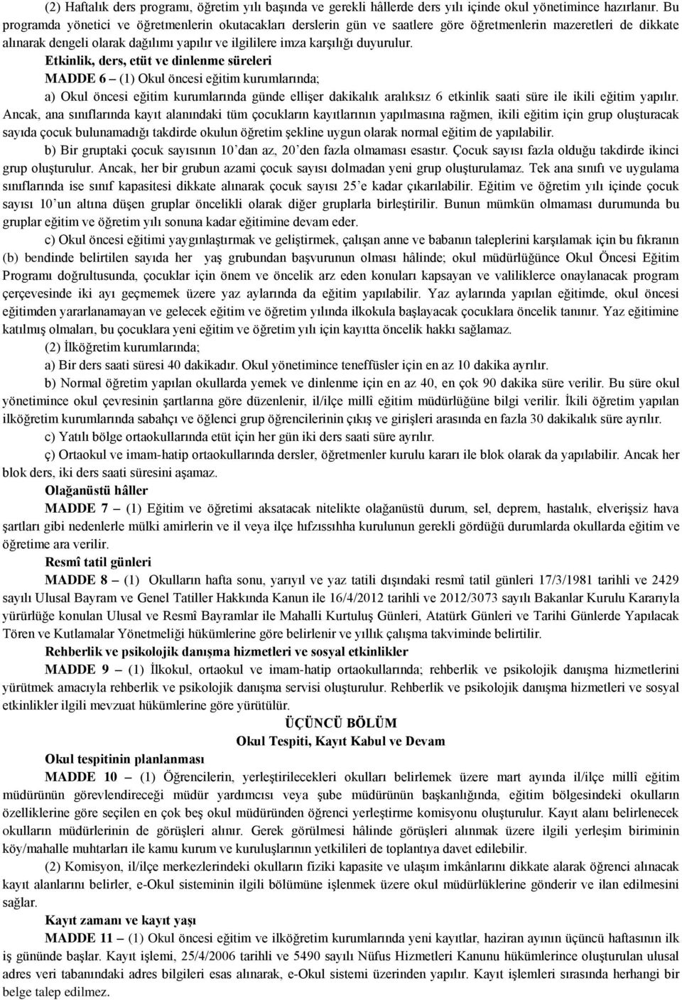 Etkinlik, ders, etüt ve dinlenme süreleri MADDE 6 (1) Okul öncesi eğitim kurumlarında; a) Okul öncesi eğitim kurumlarında günde ellişer dakikalık aralıksız 6 etkinlik saati süre ile ikili eğitim