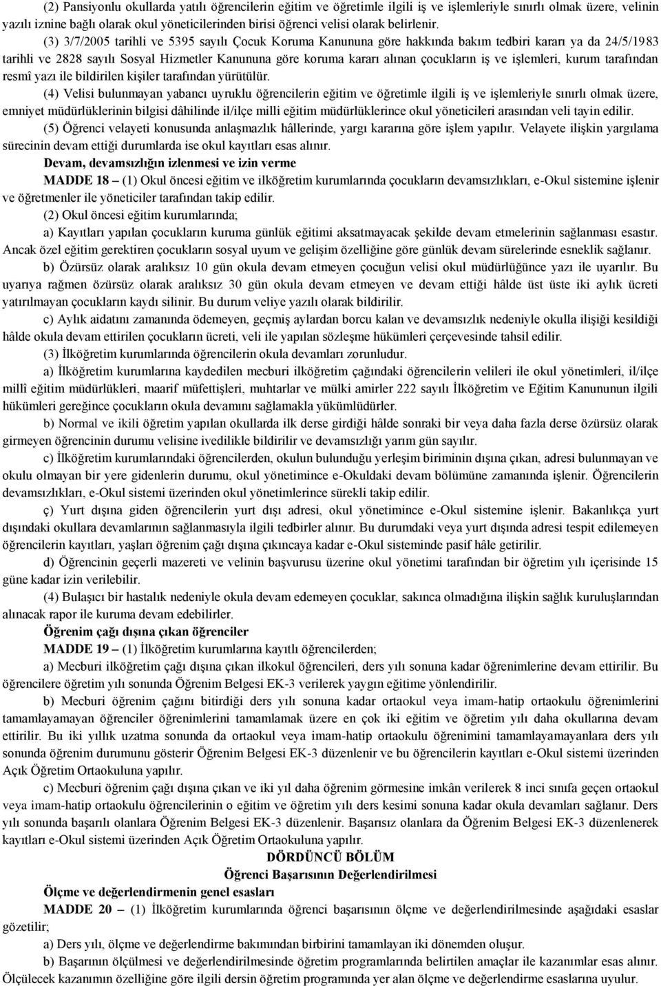 (3) 3/7/2005 tarihli ve 5395 sayılı Çocuk Koruma Kanununa göre hakkında bakım tedbiri kararı ya da 24/5/1983 tarihli ve 2828 sayılı Sosyal Hizmetler Kanununa göre koruma kararı alınan çocukların iş