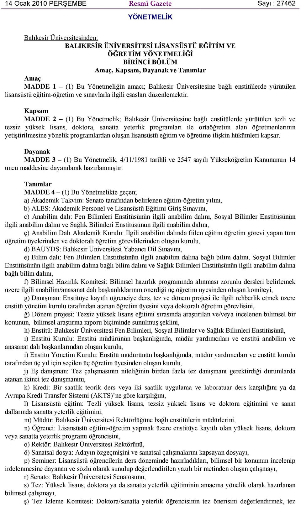 Kapsam MADDE 2 (1) Bu Yönetmelik; Balıkesir Üniversitesine bağlı enstitülerde yürütülen tezli ve tezsiz yüksek lisans, doktora, sanatta yeterlik programları ile ortaöğretim alan öğretmenlerinin