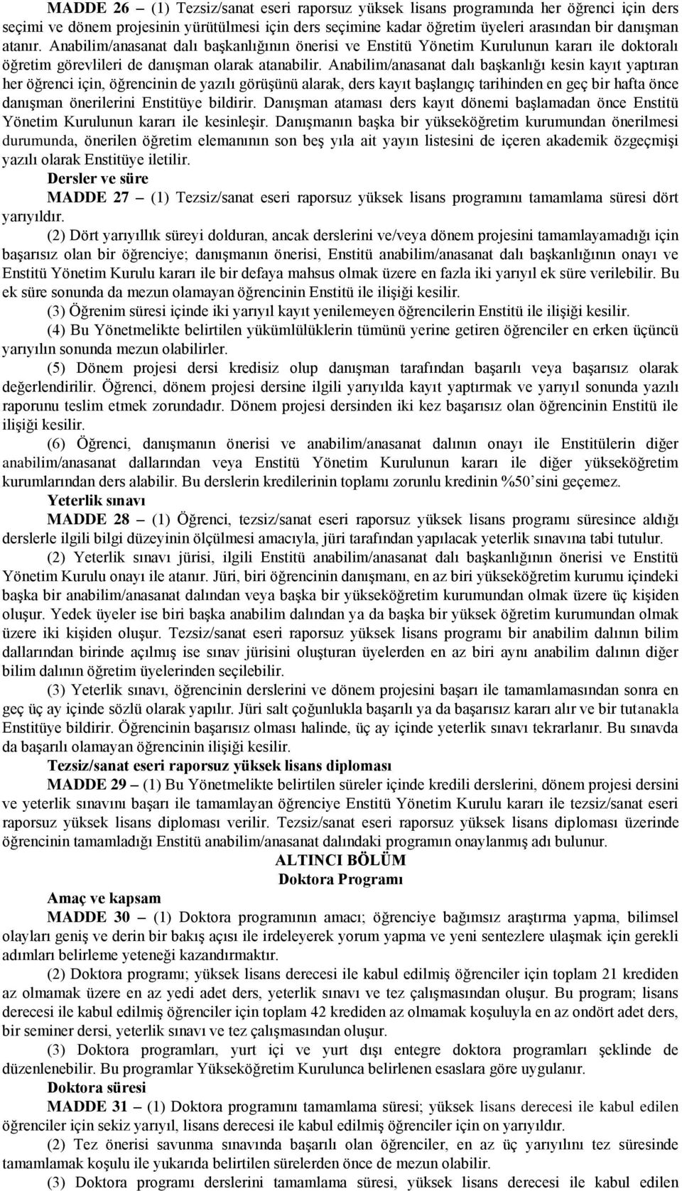 Anabilim/anasanat dalı başkanlığı kesin kayıt yaptıran her öğrenci için, öğrencinin de yazılı görüşünü alarak, ders kayıt başlangıç tarihinden en geç bir hafta önce danışman önerilerini Enstitüye