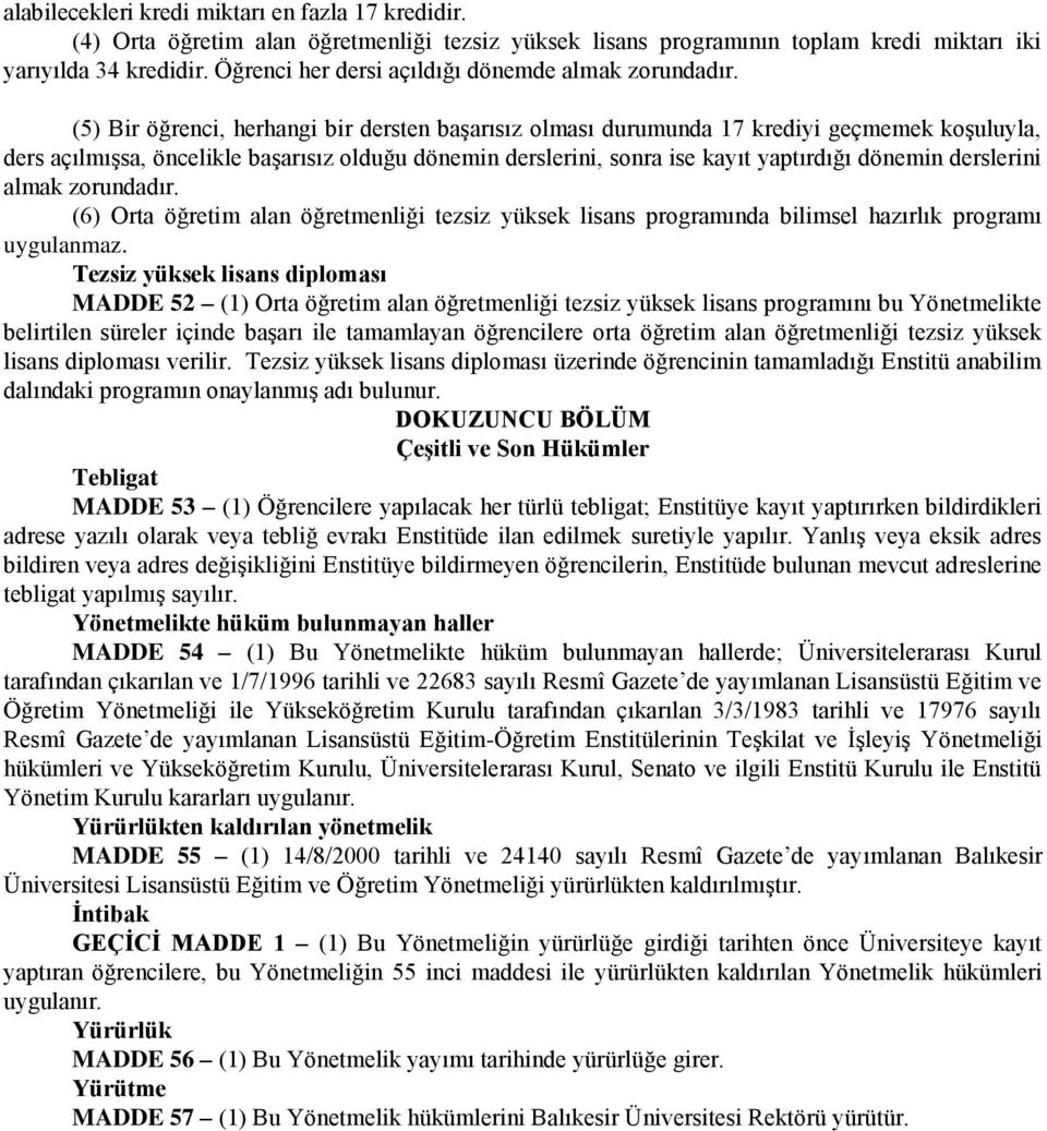 (5) Bir öğrenci, herhangi bir dersten başarısız olması durumunda 17 krediyi geçmemek koşuluyla, ders açılmışsa, öncelikle başarısız olduğu dönemin derslerini, sonra ise kayıt yaptırdığı dönemin