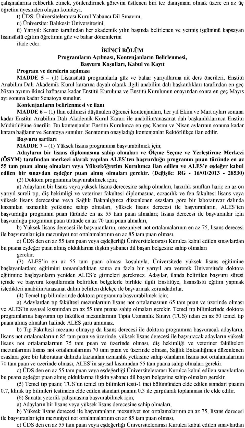 İKİNCİ BÖLÜM Programların Açılması, Kontenjanların Belirlenmesi, Başvuru Koşulları, Kabul ve Kayıt Program ve derslerin açılması MADDE 5 (1) Lisansüstü programlarla güz ve bahar yarıyıllarına ait