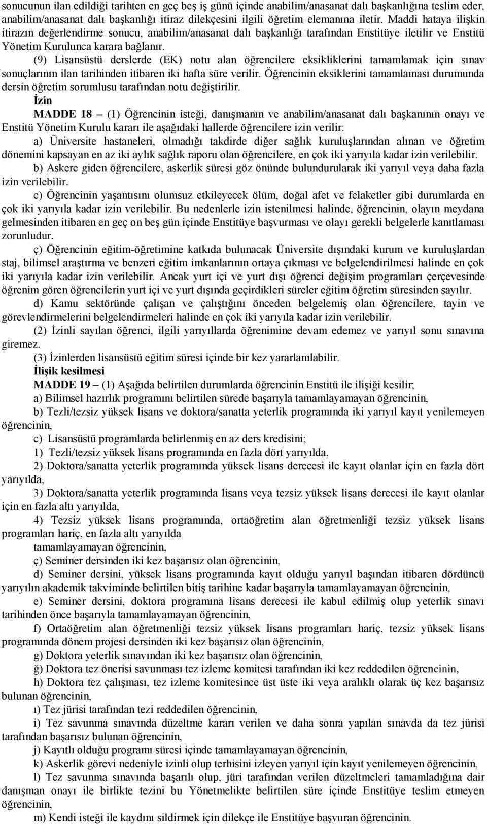 (9) Lisansüstü derslerde (EK) notu alan öğrencilere eksikliklerini tamamlamak için sınav sonuçlarının ilan tarihinden itibaren iki hafta süre verilir.