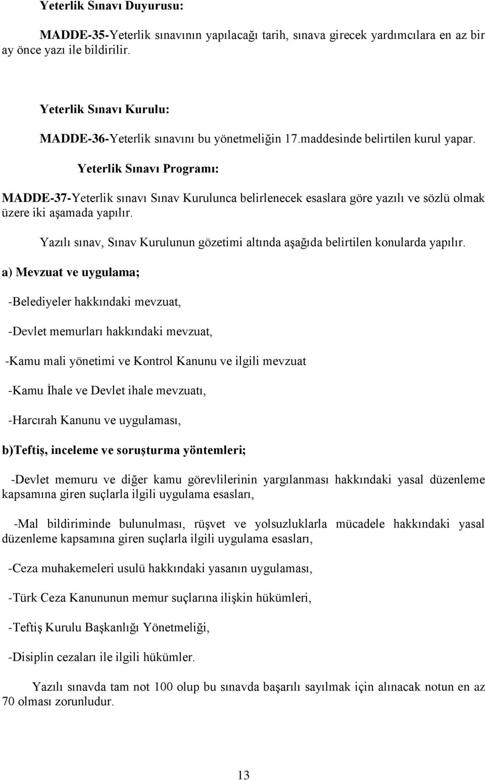 Yeterlik Sınavı Programı: MADDE-37-Yeterlik sınavı Sınav Kurulunca belirlenecek esaslara göre yazılı ve sözlü olmak üzere iki aşamada yapılır.