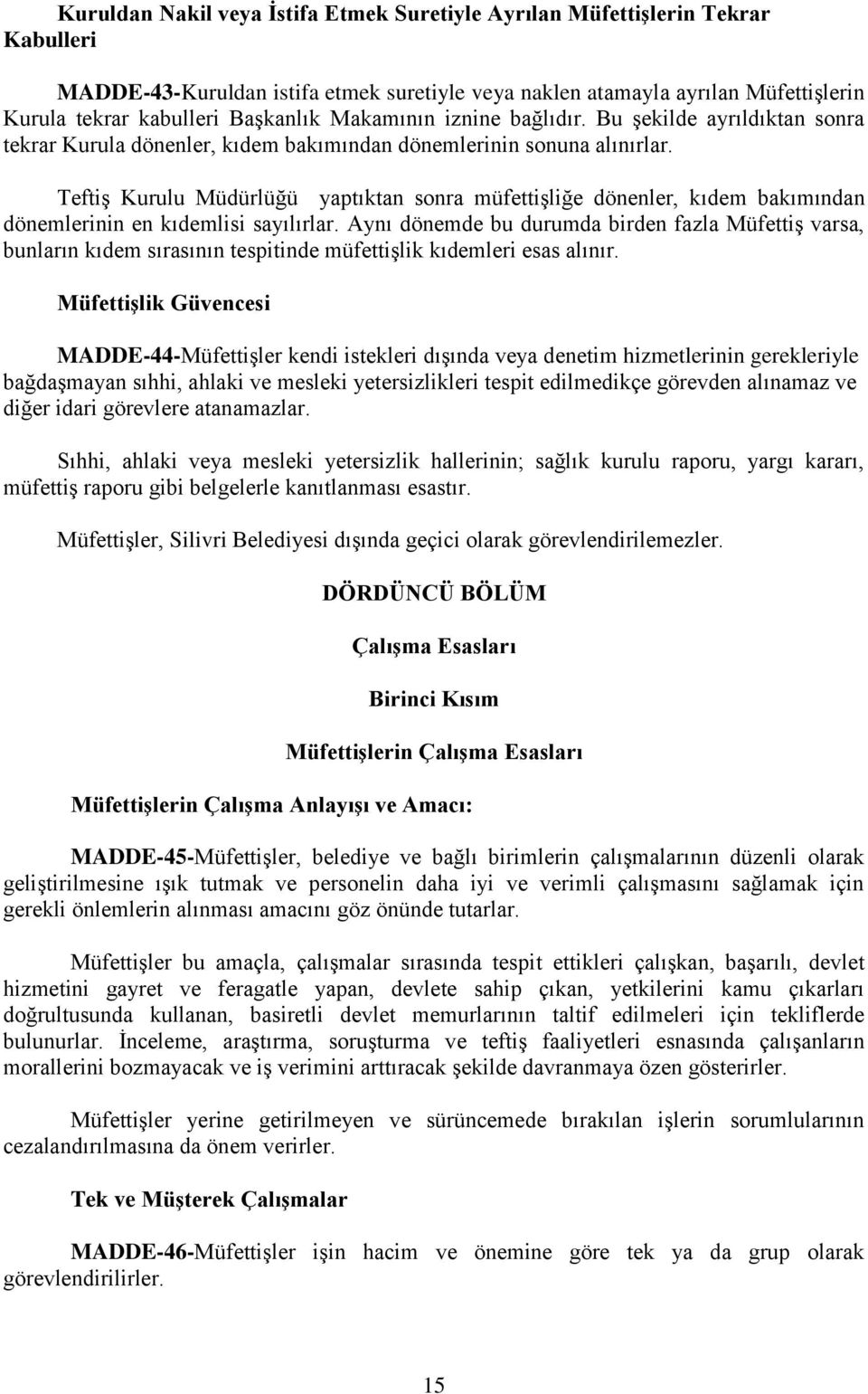 Teftiş Kurulu Müdürlüğü yaptıktan sonra müfettişliğe dönenler, kıdem bakımından dönemlerinin en kıdemlisi sayılırlar.