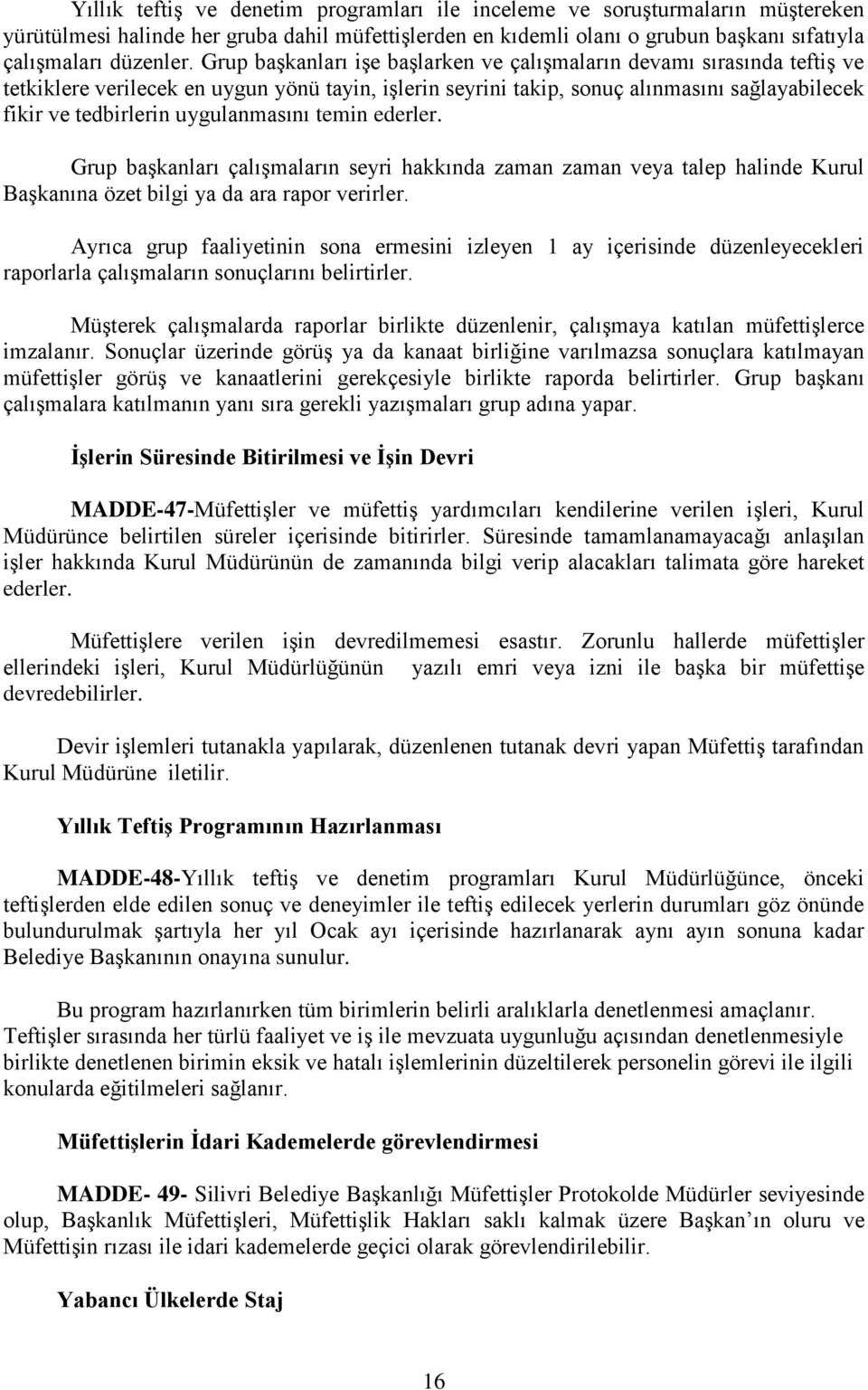 uygulanmasını temin ederler. Grup başkanları çalışmaların seyri hakkında zaman zaman veya talep halinde Kurul Başkanına özet bilgi ya da ara rapor verirler.