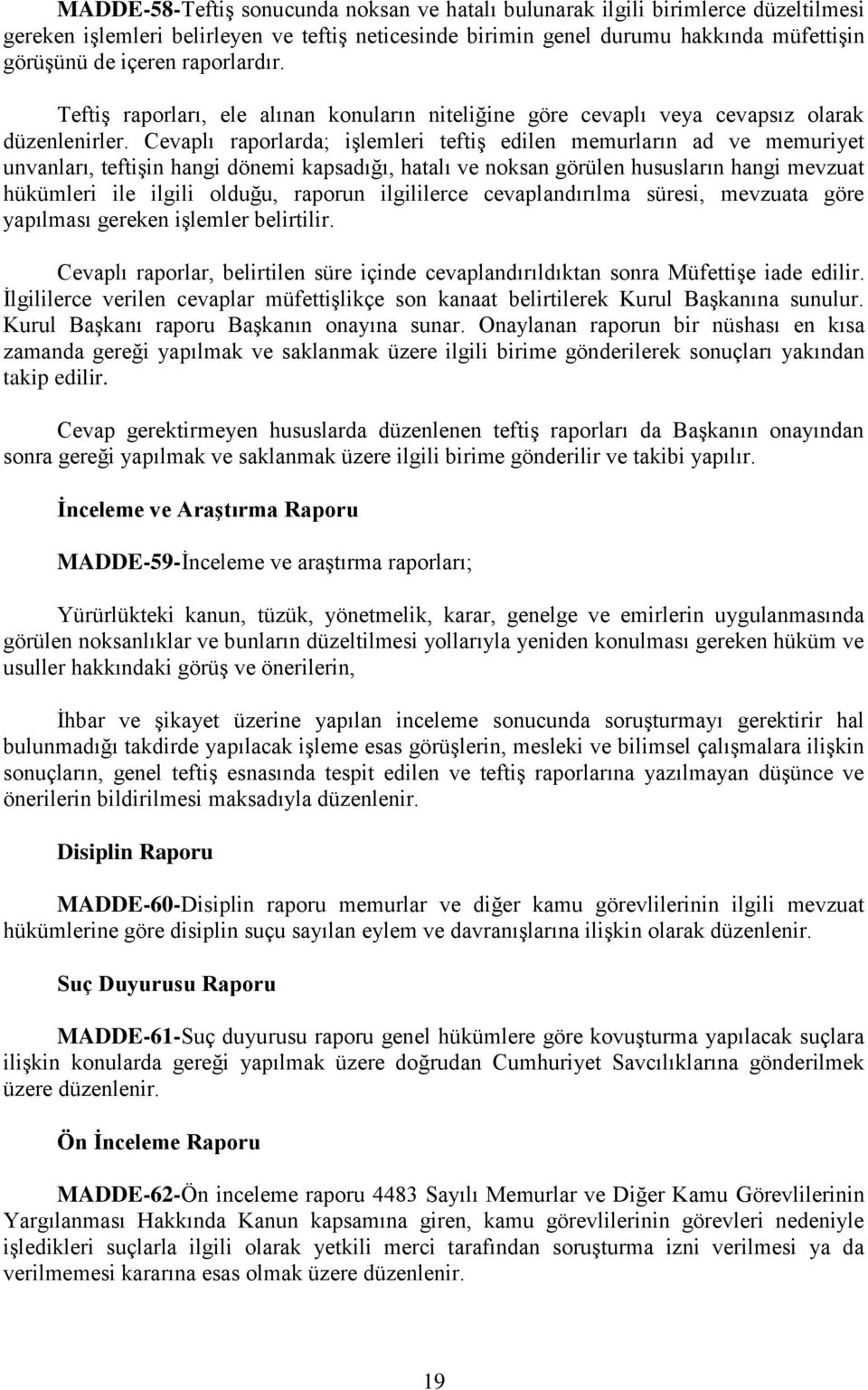 Cevaplı raporlarda; işlemleri teftiş edilen memurların ad ve memuriyet unvanları, teftişin hangi dönemi kapsadığı, hatalı ve noksan görülen hususların hangi mevzuat hükümleri ile ilgili olduğu,