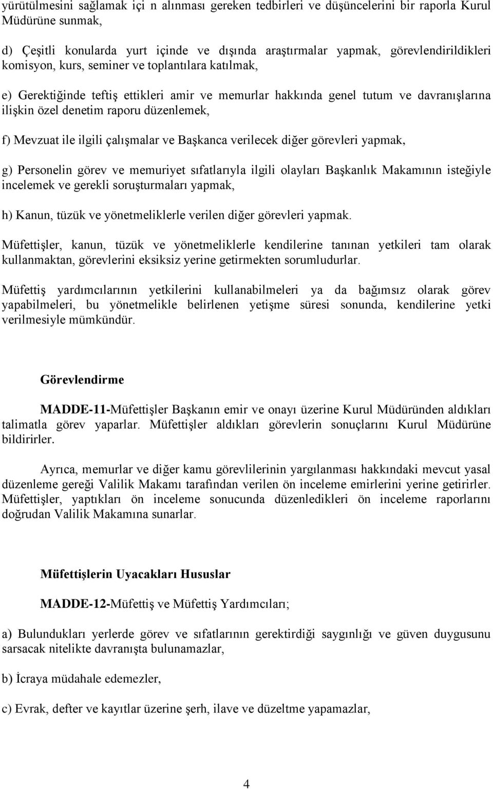 ilgili çalışmalar ve Başkanca verilecek diğer görevleri yapmak, g) Personelin görev ve memuriyet sıfatlarıyla ilgili olayları Başkanlık Makamının isteğiyle incelemek ve gerekli soruşturmaları yapmak,