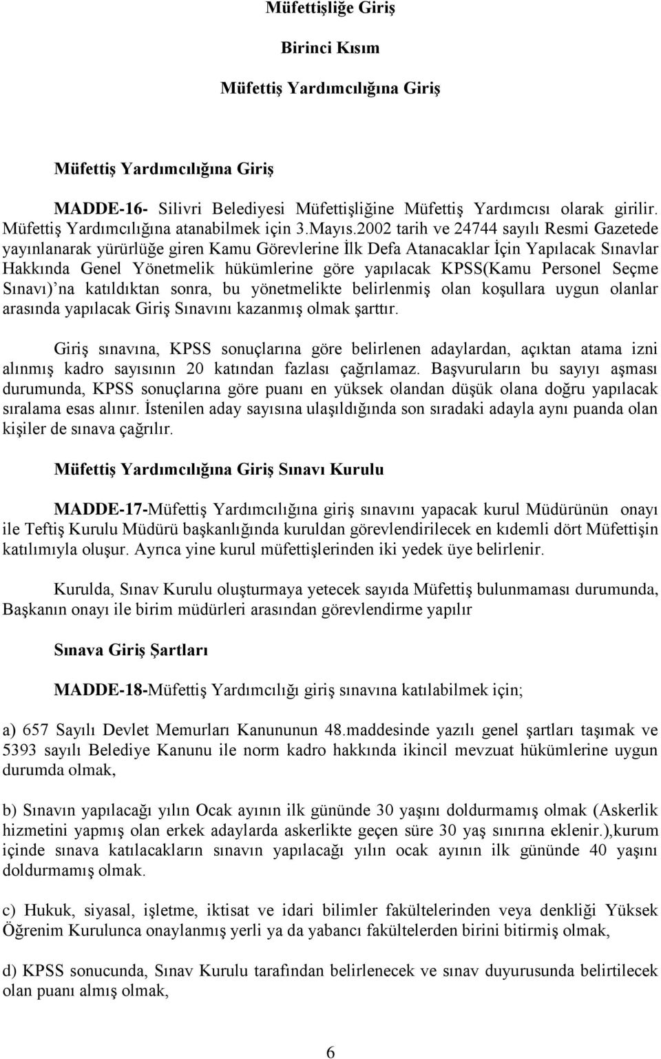 2002 tarih ve 24744 sayılı Resmi Gazetede yayınlanarak yürürlüğe giren Kamu Görevlerine İlk Defa Atanacaklar İçin Yapılacak Sınavlar Hakkında Genel Yönetmelik hükümlerine göre yapılacak KPSS(Kamu