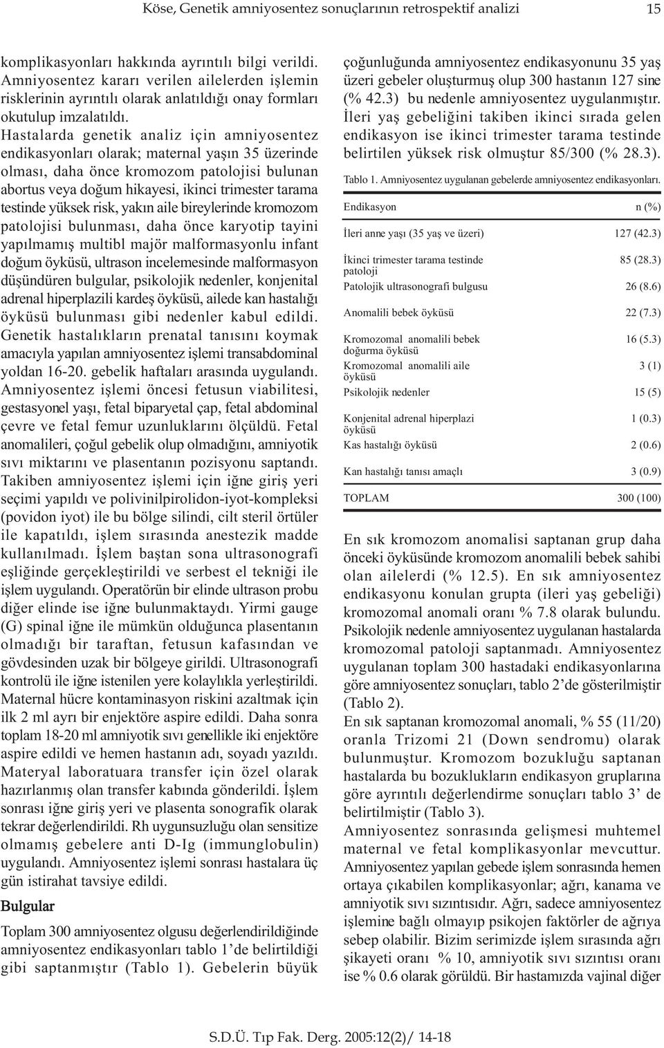 Hastalarda geetik aaliz içi amiyosetez edikasyolarý olarak; materal yaþý 35 üzeride olmasý, daha öce kromozom si bulua abortus veya doðum hikayesi, ikici trimester tarama testide yüksek risk, yaký