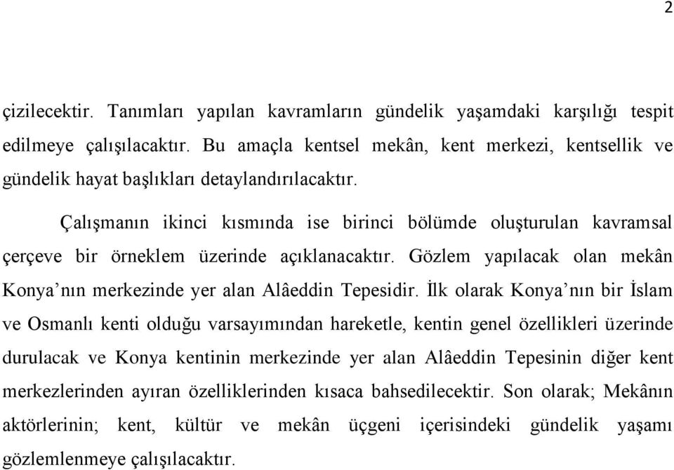 ÇalıĢmanın ikinci kısmında ise birinci bölümde oluģturulan kavramsal çerçeve bir örneklem üzerinde açıklanacaktır. Gözlem yapılacak olan mekân Konya nın merkezinde yer alan Alâeddin Tepesidir.