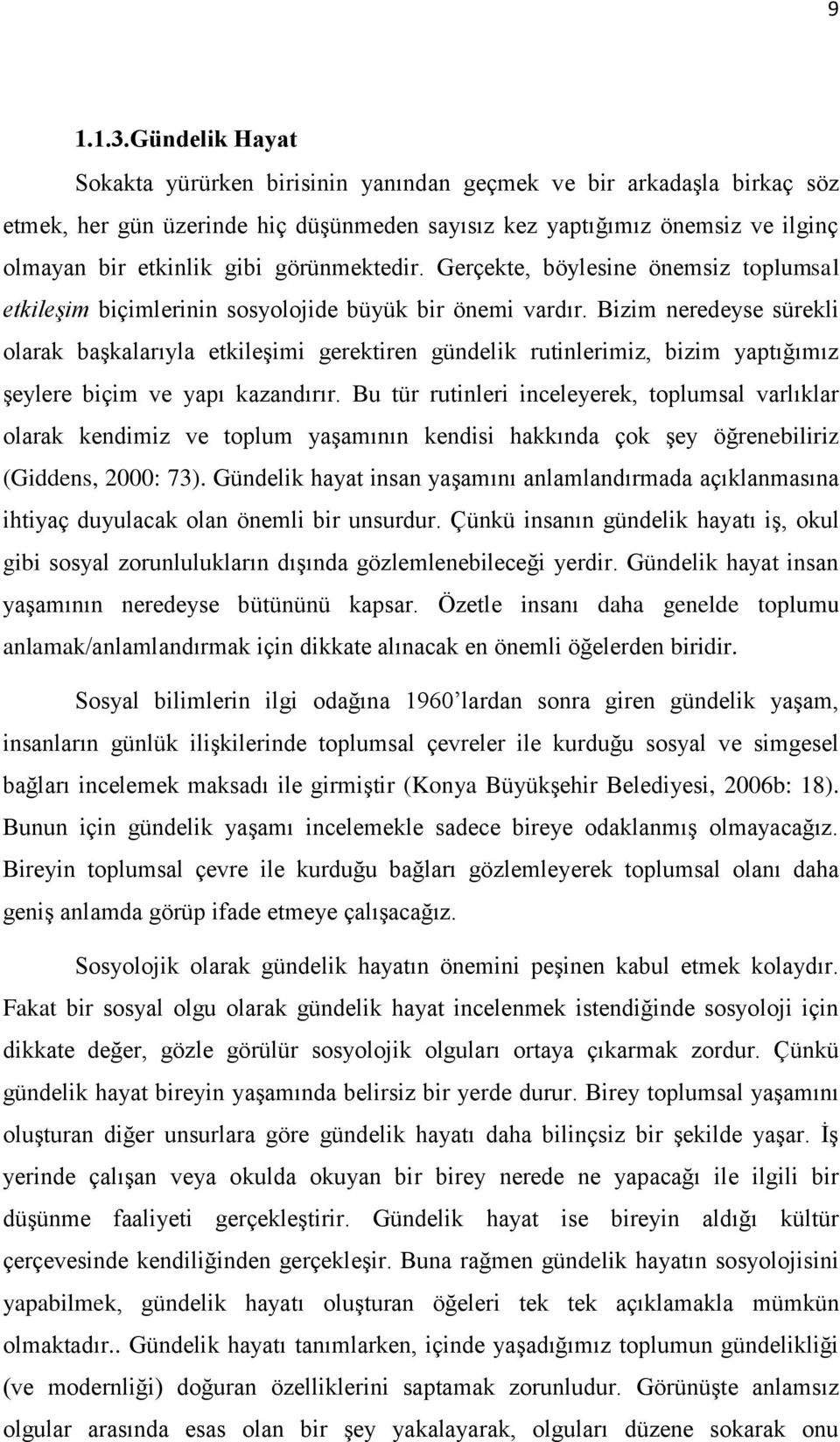 görünmektedir. Gerçekte, böylesine önemsiz toplumsal etkileşim biçimlerinin sosyolojide büyük bir önemi vardır.